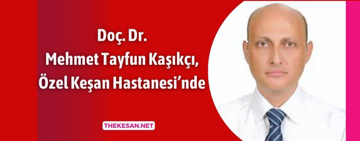Doç. Dr. Mehmet Tayfun Kaşıkçı, Özel Keşan Hastanesi’nde 